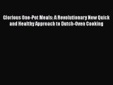 [Read Book] Glorious One-Pot Meals: A Revolutionary New Quick and Healthy Approach to Dutch-Oven