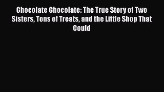 [Read Book] Chocolate Chocolate: The True Story of Two Sisters Tons of Treats and the Little