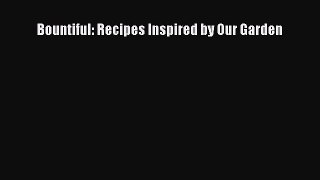 [Read Book] Bountiful: Recipes Inspired by Our Garden  EBook