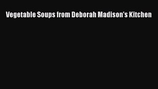 [Read Book] Vegetable Soups from Deborah Madison's Kitchen  EBook