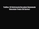 [Read Book] Truffles: 50 Deliciously Decadent Homemade Chocolate Treats (50 Series)  EBook