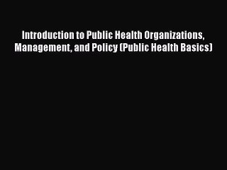 PDF Introduction to Public Health Organizations Management and Policy (Public Health Basics)