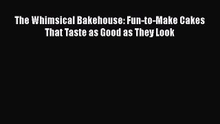 [Read Book] The Whimsical Bakehouse: Fun-to-Make Cakes That Taste as Good as They Look  Read