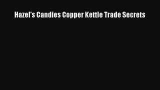 [Read Book] Hazel's Candies Copper Kettle Trade Secrets  EBook