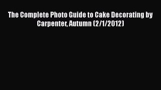 [Read Book] The Complete Photo Guide to Cake Decorating by Carpenter Autumn (2/1/2012)  Read