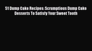[Read Book] 51 Dump Cake Recipes: Scrumptious Dump Cake Desserts To Satisfy Your Sweet Tooth