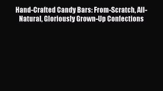 [Read Book] Hand-Crafted Candy Bars: From-Scratch All-Natural Gloriously Grown-Up Confections