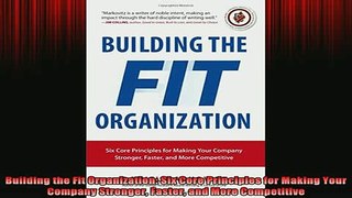 READ FREE Ebooks  Building the Fit Organization Six Core Principles for Making Your Company Stronger Faster Free Online
