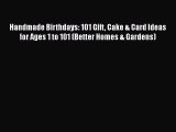 [Read Book] Handmade Birthdays: 101 Gift Cake & Card Ideas for Ages 1 to 101 (Better Homes