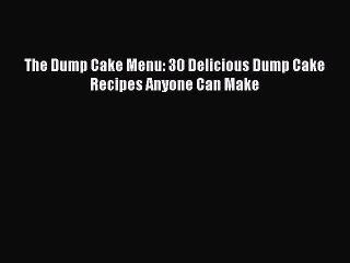 [Read Book] The Dump Cake Menu: 30 Delicious Dump Cake Recipes Anyone Can Make  EBook