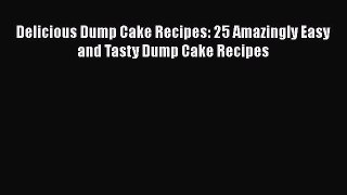[Read Book] Delicious Dump Cake Recipes: 25 Amazingly Easy and Tasty Dump Cake Recipes  Read