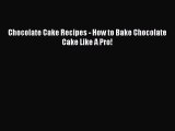 [Read Book] Chocolate Cake Recipes - How to Bake Chocolate Cake Like A Pro! Free PDF