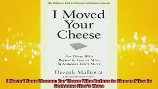 READ book  I Moved Your Cheese For Those Who Refuse to Live as Mice in Someone Elses Maze Online Free