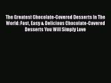 [Read Book] The Greatest Chocolate-Covered Desserts In The World: Fast Easy & Delicious Chocolate-Covered