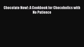 [Read Book] Chocolate Now!: A Cookbook for Chocoholics with No Patience  EBook