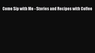 [Read Book] Come Sip with Me - Stories and Recipes with Coffee  EBook