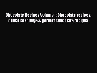 [Read Book] Chocolate Recipes Volume I: Chocolate recipes chocolate fudge & gormet chocolate