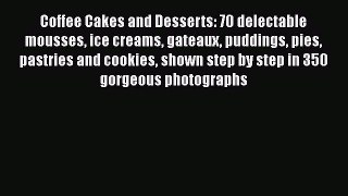 [Read Book] Coffee Cakes and Desserts: 70 delectable mousses ice creams gateaux puddings pies