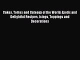 [Read Book] Cakes Tortes and Gateaux of the World: Exotic and Delightful Recipes Icings Toppings