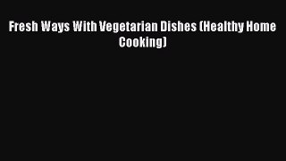 [Read Book] Fresh Ways With Vegetarian Dishes (Healthy Home Cooking)  Read Online