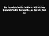 [Read Book] The Chocolate Truffle Cookbook: 50 Delicious Chocolate Truffle Recipes (Recipe