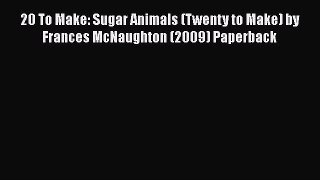 [Read Book] 20 To Make: Sugar Animals (Twenty to Make) by Frances McNaughton (2009) Paperback