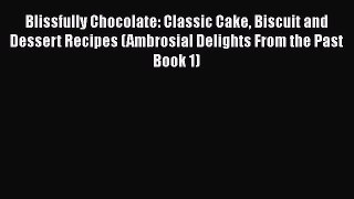 [Read Book] Blissfully Chocolate: Classic Cake Biscuit and Dessert Recipes (Ambrosial Delights