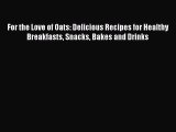 [Read Book] For the Love of Oats: Delicious Recipes for Healthy Breakfasts Snacks Bakes and