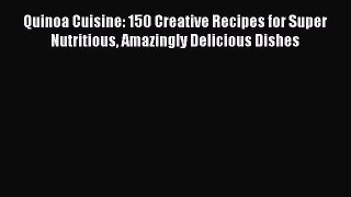 [Read Book] Quinoa Cuisine: 150 Creative Recipes for Super Nutritious Amazingly Delicious Dishes