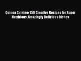 [Read Book] Quinoa Cuisine: 150 Creative Recipes for Super Nutritious Amazingly Delicious Dishes