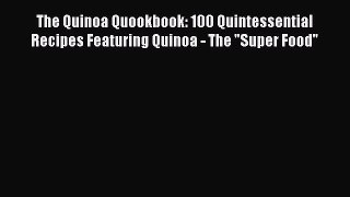 [Read Book] The Quinoa Quookbook: 100 Quintessential Recipes Featuring Quinoa - The Super Food
