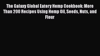 [Read Book] The Galaxy Global Eatery Hemp Cookbook: More Than 200 Recipes Using Hemp Oil Seeds