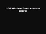 [Read Book] La Dolce Vita: Sweet Dreams & Chocolate Memories  Read Online