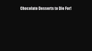 [Read Book] Chocolate Desserts to Die For!  EBook