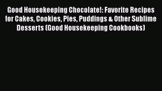 [Read Book] Good Housekeeping Chocolate!: Favorite Recipes for Cakes Cookies Pies Puddings