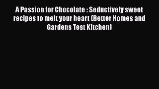 [Read Book] A Passion for Chocolate : Seductively sweet recipes to melt your heart (Better