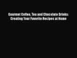[Read Book] Gourmet Coffee Tea and Chocolate Drinks: Creating Your Favorite Recipes at Home