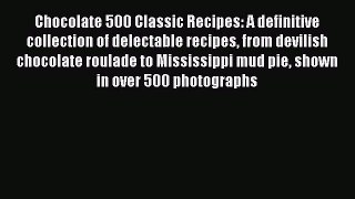 [Read Book] Chocolate 500 Classic Recipes: A definitive collection of delectable recipes from