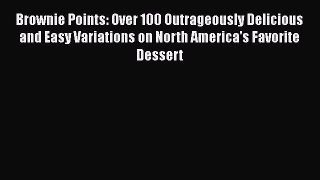 [Read Book] Brownie Points: Over 100 Outrageously Delicious and Easy Variations on North America's