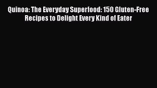 [Read Book] Quinoa: The Everyday Superfood: 150 Gluten-Free Recipes to Delight Every Kind of