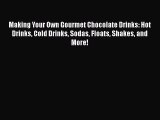 [Read Book] Making Your Own Gourmet Chocolate Drinks: Hot Drinks Cold Drinks Sodas Floats Shakes
