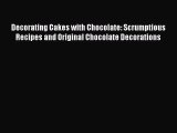 [Read Book] Decorating Cakes with Chocolate: Scrumptious Recipes and Original Chocolate Decorations