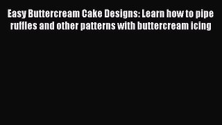 [Read Book] Easy Buttercream Cake Designs: Learn how to pipe ruffles and other patterns with