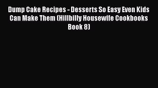 [Read Book] Dump Cake Recipes - Desserts So Easy Even Kids Can Make Them (Hillbilly Housewife