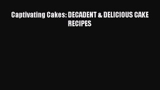 [Read Book] Captivating Cakes: DECADENT & DELICIOUS CAKE RECIPES  EBook