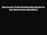 [Read Book] Betty Crocker 20 Best Birthday Cakes Recipes for Kids (Betty Crocker eBook Minis)