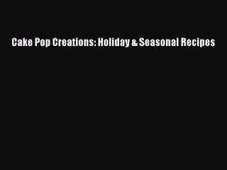 [Read Book] Cake Pop Creations: Holiday & Seasonal Recipes  EBook