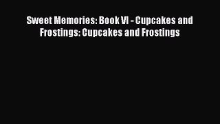 [Read Book] Sweet Memories: Book VI - Cupcakes and Frostings: Cupcakes and Frostings  EBook