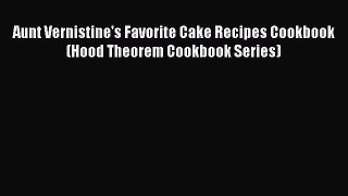 [Read Book] Aunt Vernistine's Favorite Cake Recipes Cookbook (Hood Theorem Cookbook Series)