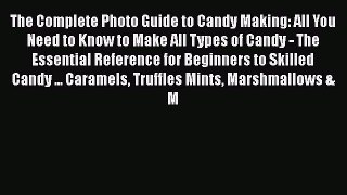 [Read Book] The Complete Photo Guide to Candy Making: All You Need to Know to Make All Types